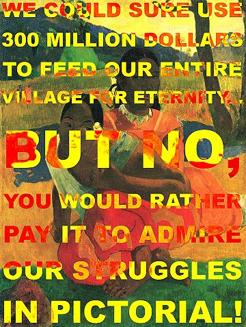 We could sure use 300 million dollars to feed our village for eternity… but no, you would rather pay it to admire our struggles in pictorial!