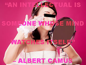 “An intellectual is someone whose mind watches itself” – Albert Camus