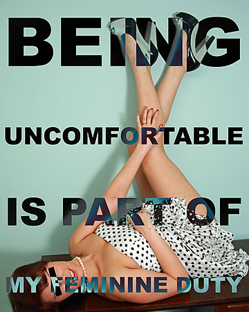 Being uncomfortable is part of my feminine duty.