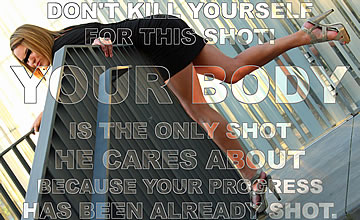 Don't kill yourself for this shot. Your body is the only shot he cares about, because your progress has been already shot.