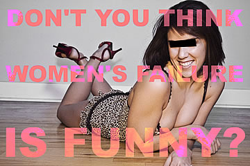 Don't you think women's failure is funny?