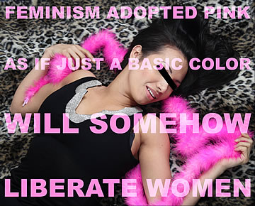 Feminism adopted pink as if just a basic color will somehow liberate women.