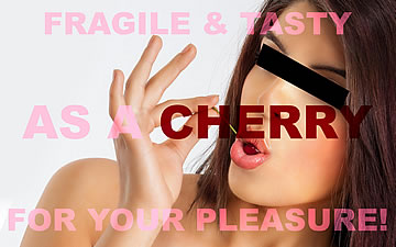 Fragile & tasty as a cherry for your pleasure!