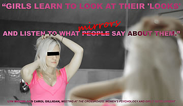 “Girls learn to look at their ‘looks’ and to listen to what [mirrors] say about them.”