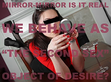 Mirror-mirror, is it real, we behave as “the second sex” object of desire?