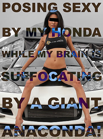 Posing sexy by my Honda, while my brain is suffocating by a giant Anaconda!