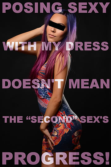 Posing sexy with my dress doesn't mean the “second” sex's progress!