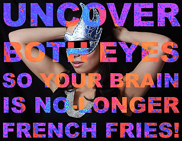 Uncover both eyes, so your brain is no-longer french fries!