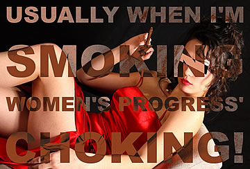 Usually when I'm smoking, women's progress' choking!