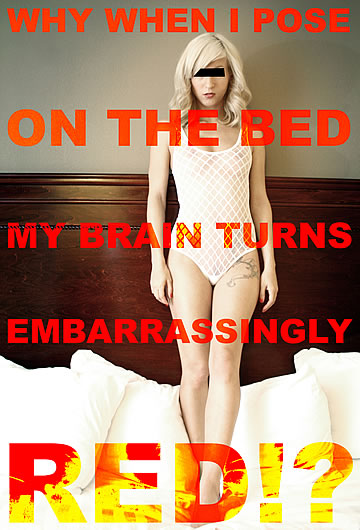 Why when I pose on the bed, my brain turns embarrassingly red!?