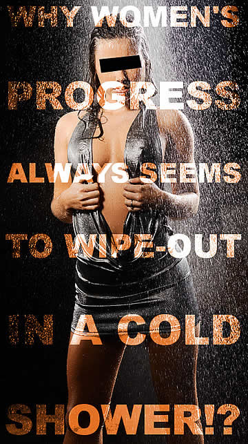 Why women's progress always seems to wipe-out in a cold shower!?